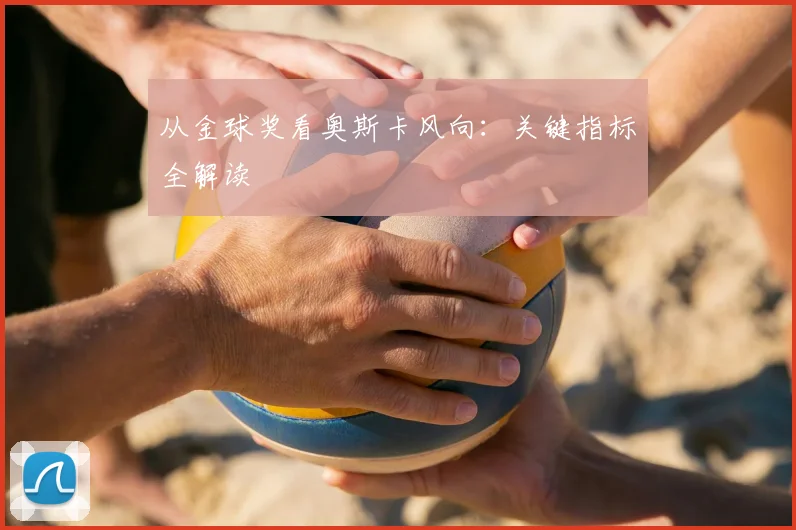 从金球奖看奥斯卡风向：关键指标全解读