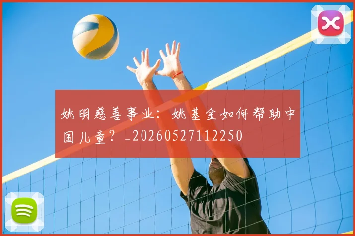 姚明慈善事业：姚基金如何帮助中国儿童？_20260527112250