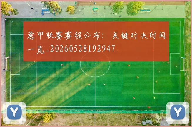 意甲联赛赛程公布:关键对决时间一览_20260528192947