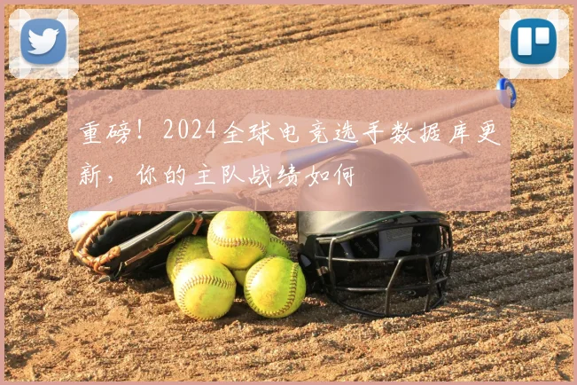 重磅！2024全球电竞选手数据库更新，你的主队战绩如何