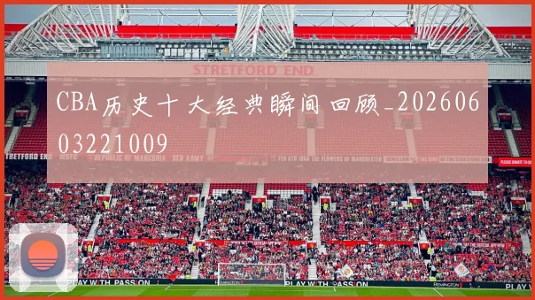 CBA历史十大经典瞬间回顾_20260603221009