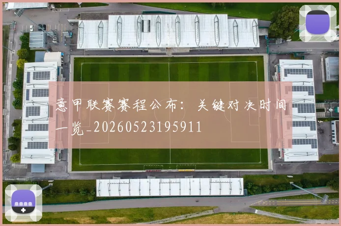 意甲联赛赛程公布:关键对决时间一览_20260523195911