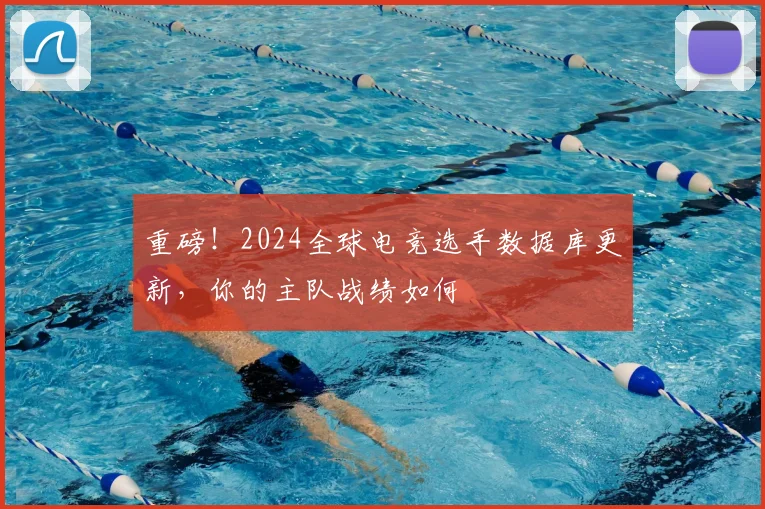 重磅！2024全球电竞选手数据库更新，你的主队战绩如何